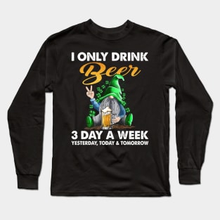 Gnome I Only Drink Beer 3 Days A Week Yesterday Today And Tomorrow Long Sleeve T-Shirt